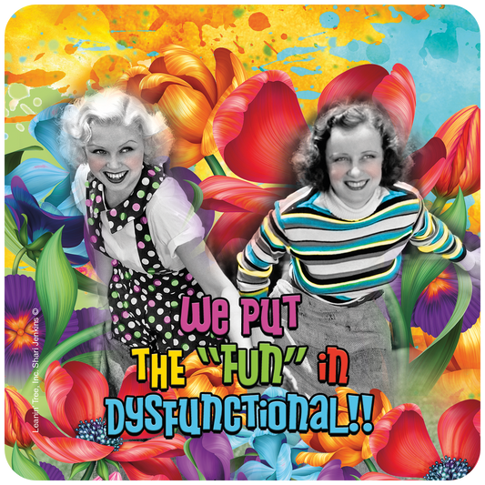 We Put the 'Fun' in Dysfunctional!