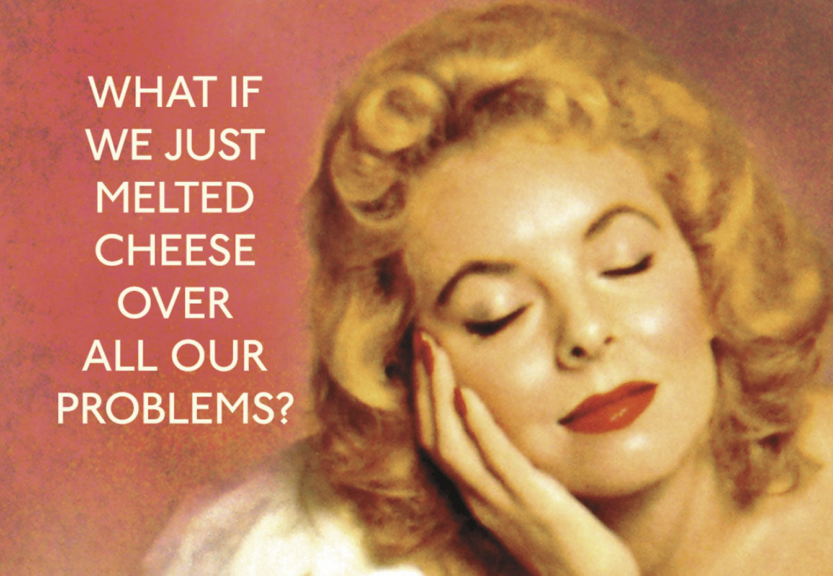 Retro woman with blonde hair and red lips, eyes closed, resting her head on her hand. Text says: What if we just melted cheese over all our problems?