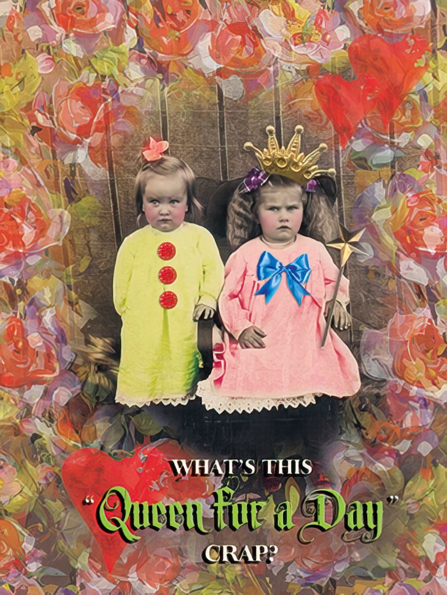 Greeting card front featuring two young girls with crowns, questioning 'What's this Queen for a Day crap?'.