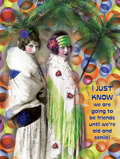 Card with two women under a palm tree, saying 'I JUST KNOW we are going to be friends until we're old and senile!'.