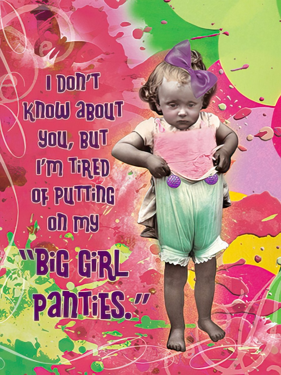 Humorous card with a toddler pulling down pants, saying 'I'M TIRED of PUTTING on my "BIG GIRL PANTIES."