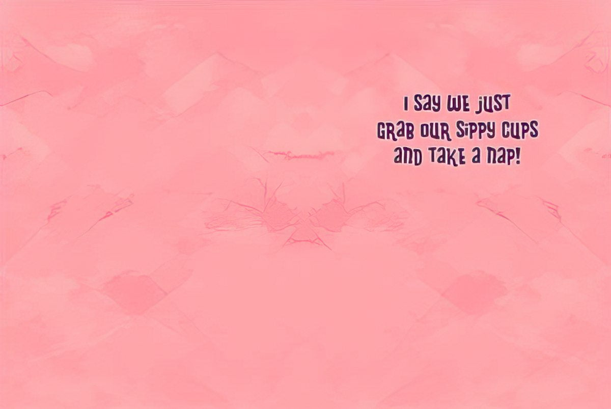 Inside of the 'Big Girl Panties' card: 'I say we just grab our sippy cups and take a nap!'