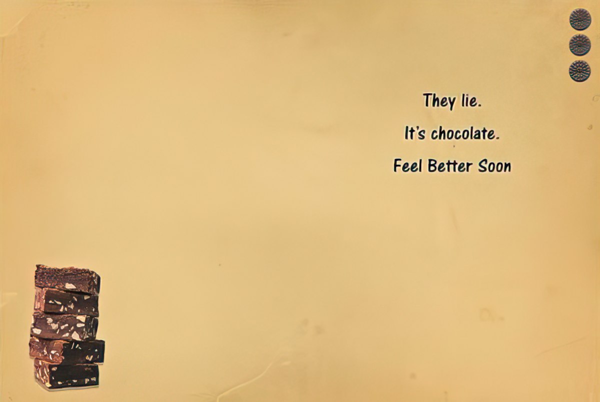 Inside of the 'laughter is the best medicine' card, adding 'They lie. It's chocolate. Feel Better Soon'.
