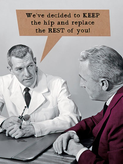 Funny Get Well card featuring a doctor in a white coat telling a patient, 'We've decided to KEEP the hip and replace the REST of you!'