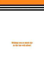 Inside of a funny birthday card with a white background and orange text reading: 'Wishing you as much fun as the law will allow!'.