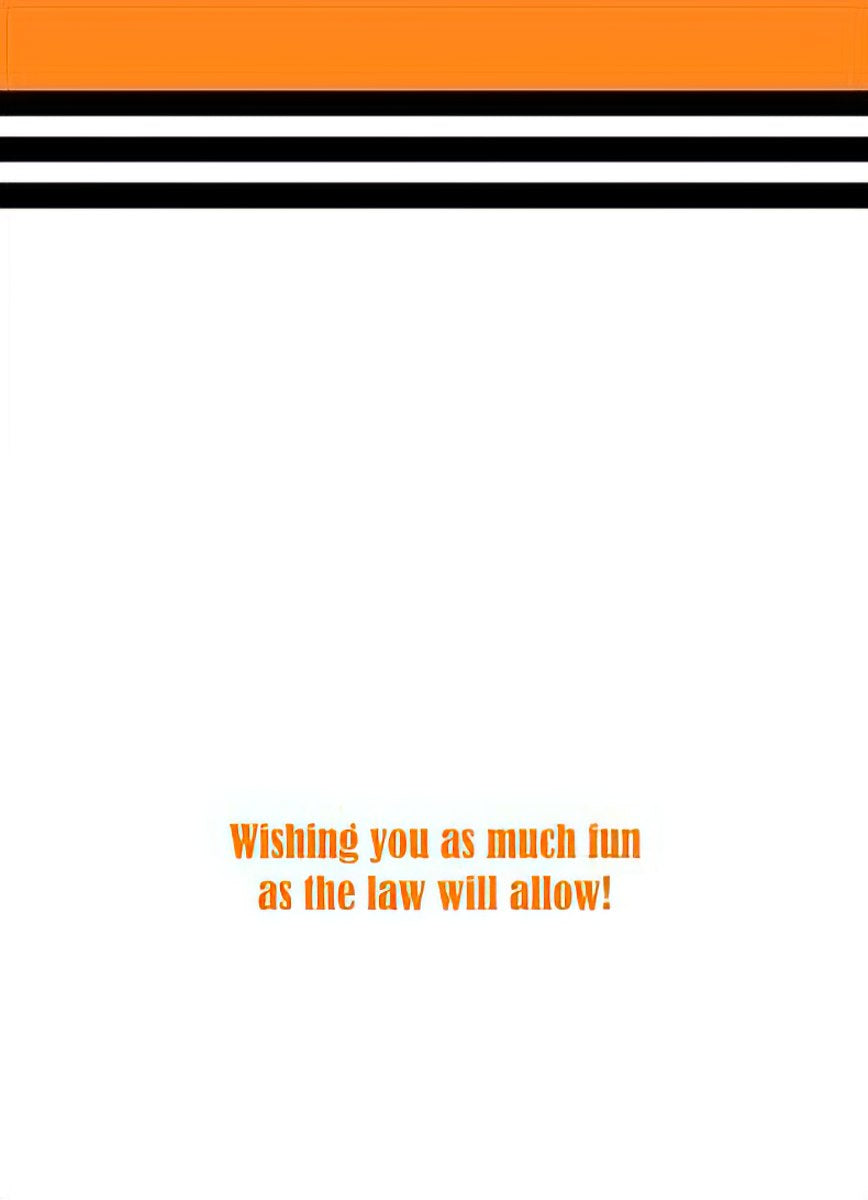 Inside of a funny birthday card with a white background and orange text reading: 'Wishing you as much fun as the law will allow!'.
