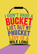 Humorous yellow greeting card with a bucket graphic and bold text: 'I DON'T HAVE A BUCKET LIST, BUT MY PHUCKET LIST IS A MILE LONG', perfect for a sassy friend's celebration.