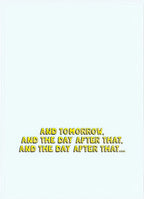 Inside of a white greeting card with continued message 'AND TOMORROW, AND THE DAY AFTER THAT, AND THE DAY AFTER THAT...' in yellow and blue font, offering continuous support.