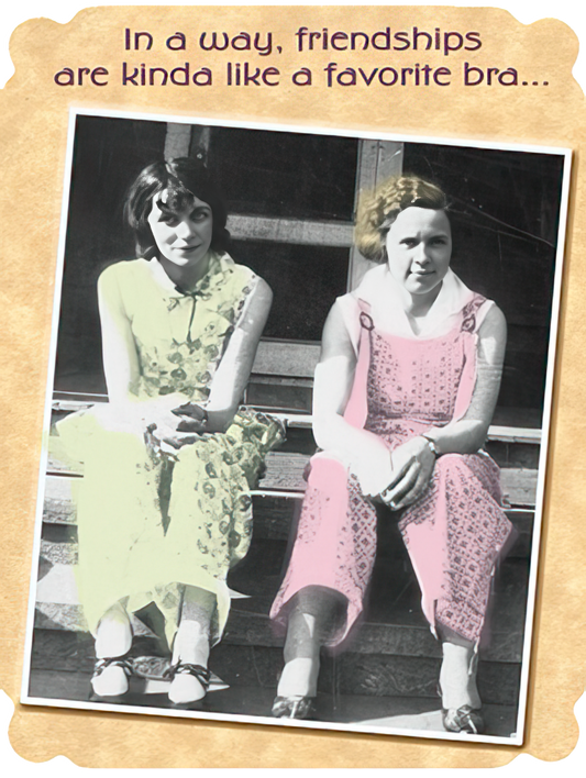 Front of a funny friendship greeting card with a vintage photo of two women, featuring the text "In a way, friendships are kinda like a favorite bra..."