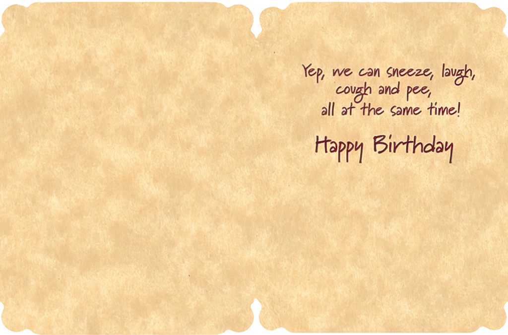 Inside of a humorous birthday card with text: 'Yep, we can sneeze, laugh, cough and pee, all at the same time! Happy Birthday' on a parchment background.
