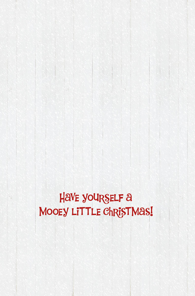 Inside of a humorous holiday card with the red text 'Have yourself a MOOEY LITTLE Christmas!' on a white woodgrain background. Ideal for a funny holiday message.