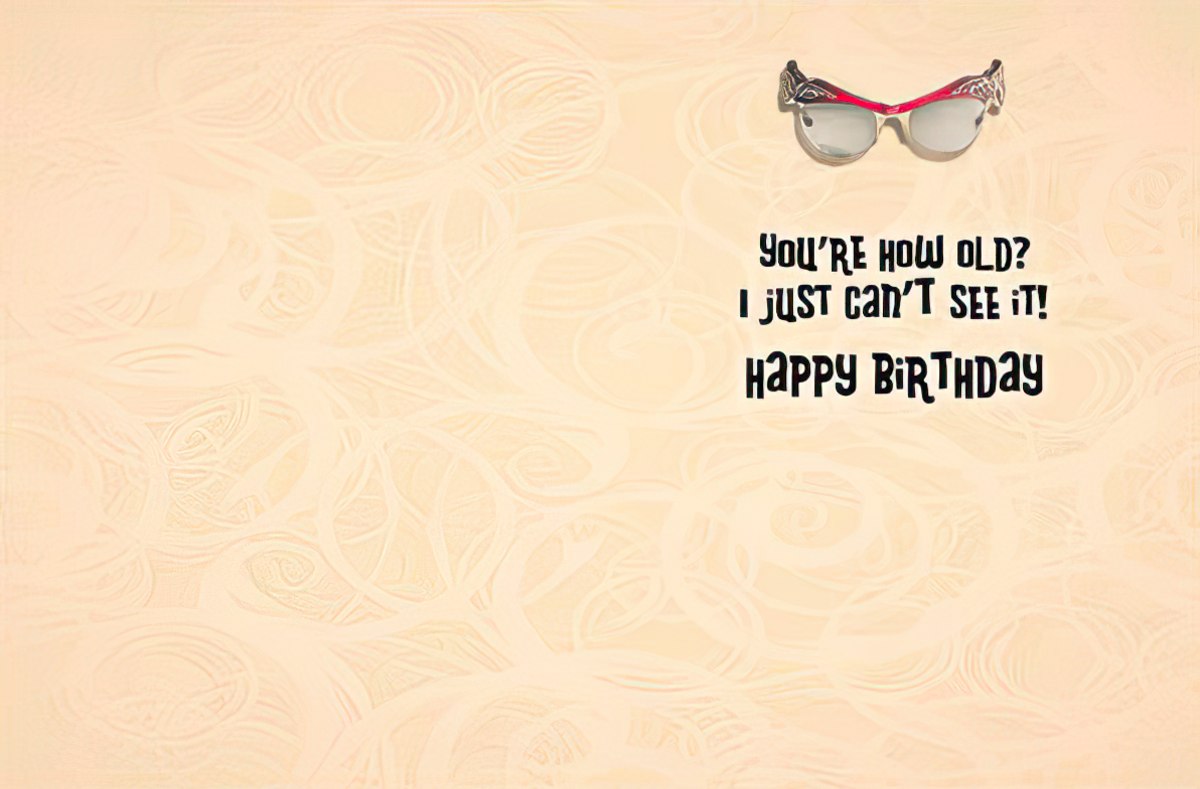 Inside of a humorous birthday card with sunglasses and 'You're how old? I just can't see it! Happy Birthday' text.