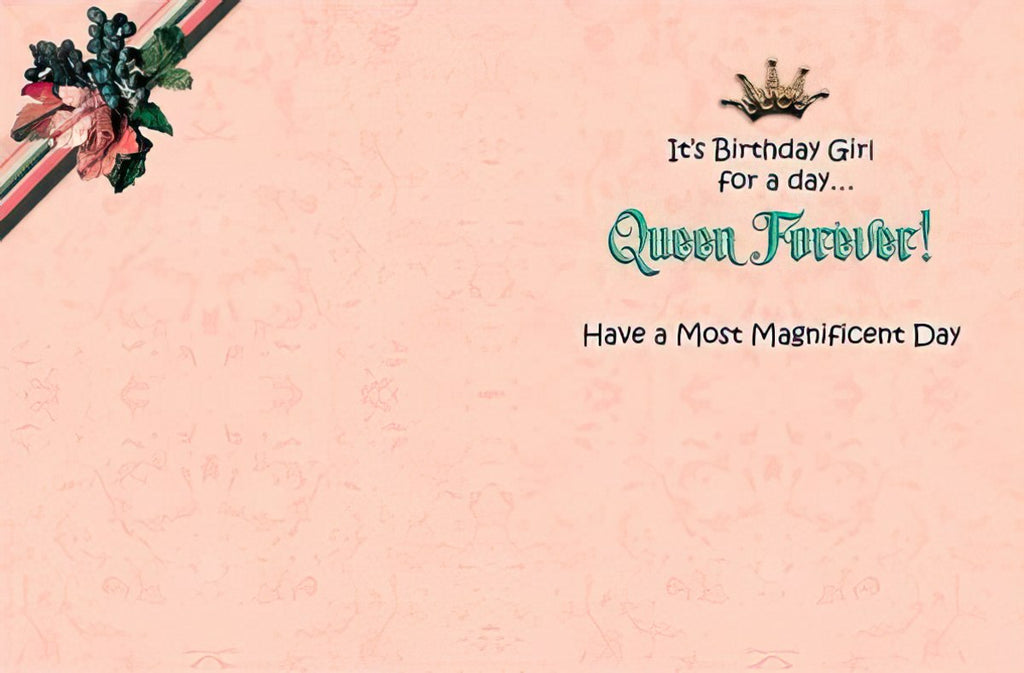 Inside of a humorous greeting card featuring a subtle crown graphic and the message 'It's Birthday Girl for a day... Queen Forever! Have a Most Magnificent Day' against a soft pink background, ideal for her royal celebration.