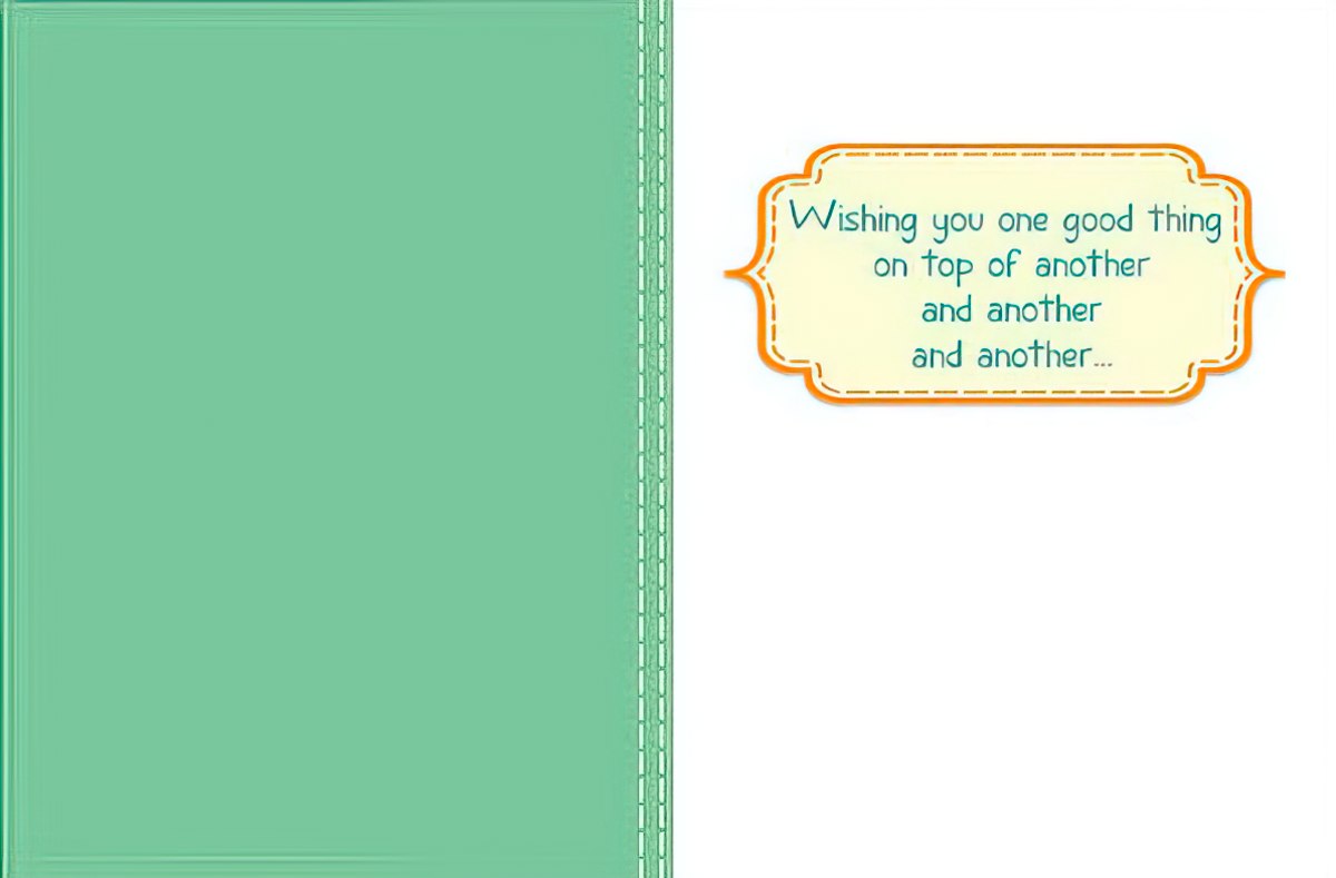 Inside of the birthday card with a green border and text bubble wishing 'one good thing on top of another and another'.