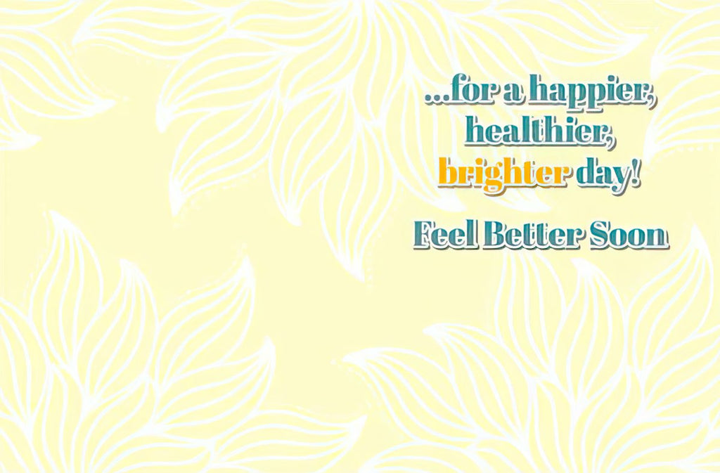 Inside of a yellow floral encouragement card with '...for a happier, healthier, brighter day! Feel Better Soon' message, suitable for friends and loved ones.