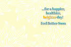 Inside of a yellow floral encouragement card with '...for a happier, healthier, brighter day! Feel Better Soon' message, suitable for friends and loved ones.