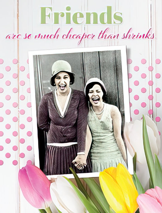 Front of a funny friendship greeting card featuring a vintage photo of two laughing women and the text 'Friends are so much cheaper than shrinks.' Surrounded by pink polka dots and tulips.