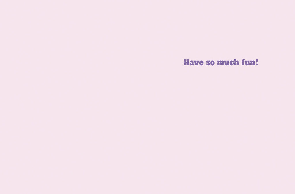 Inside of a lighthearted birthday card for her, showing a soft lavender background with the playful message 'Have so much fun?' suggesting celebration and good times for a friend.