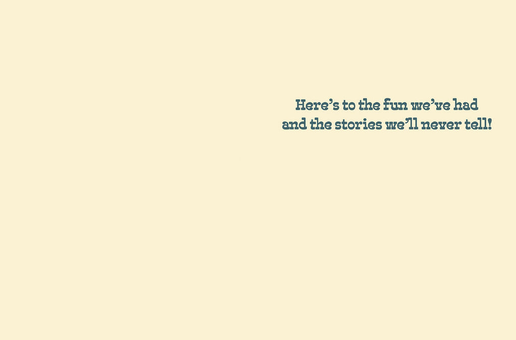 Inside of a beige greeting card with a simple, playful message in blue text: 'Here's to the fun we've had and the stories we'll never tell!'. Ideal for a close girlfriend.