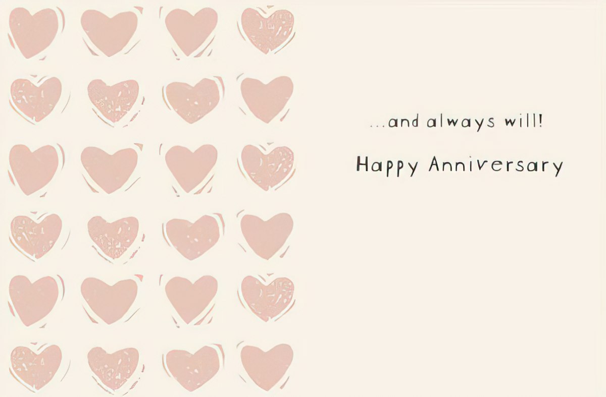 Inside of a romantic greeting card with a light cream background, featuring a pattern of multiple small pink hearts and the text '...and always will! Happy Anniversary'.