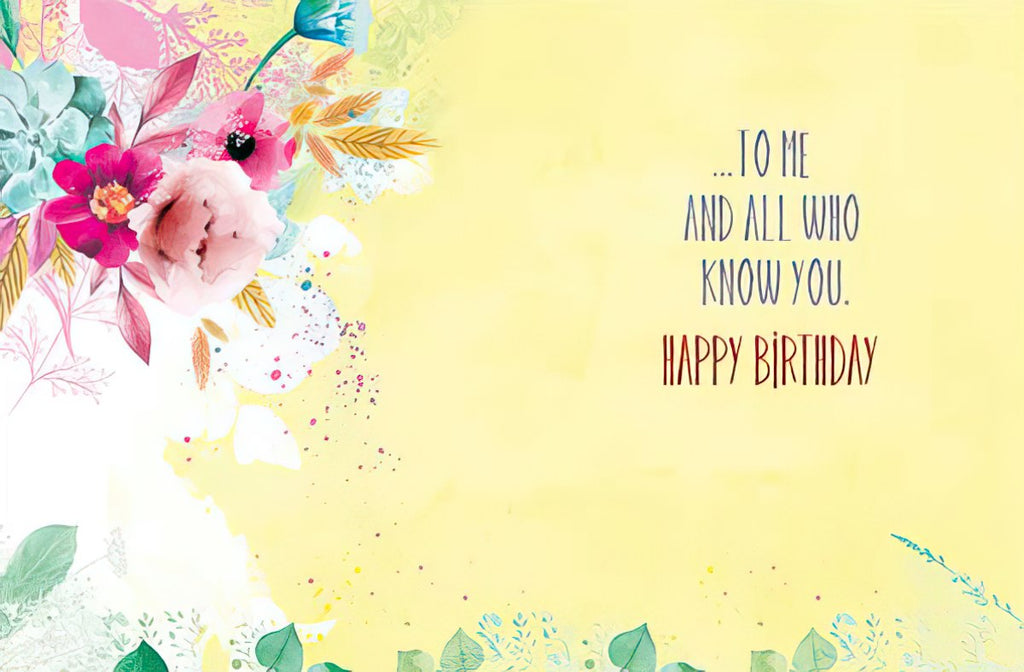 Inside of a cheerful yellow birthday card with floral accents and a thoughtful message: '...TO ME AND ALL WHO KNOW YOU. HAPPY BIRTHDAY' ready to be personalized for a special friend.