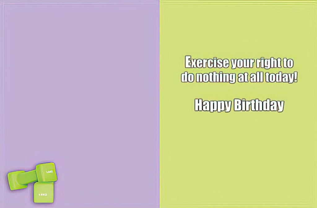 Inside of a humorous birthday card showing a light purple left panel and a light green right panel. Green dumbbells are at the bottom left. Text reads: 'Exercise your right to do nothing at all today! Happy Birthday'.