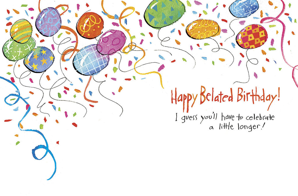 Inside of a belated birthday card with vibrant balloons, confetti, and the message 'Happy Belated Birthday! I guess you'll have to celebrate a little longer!'.