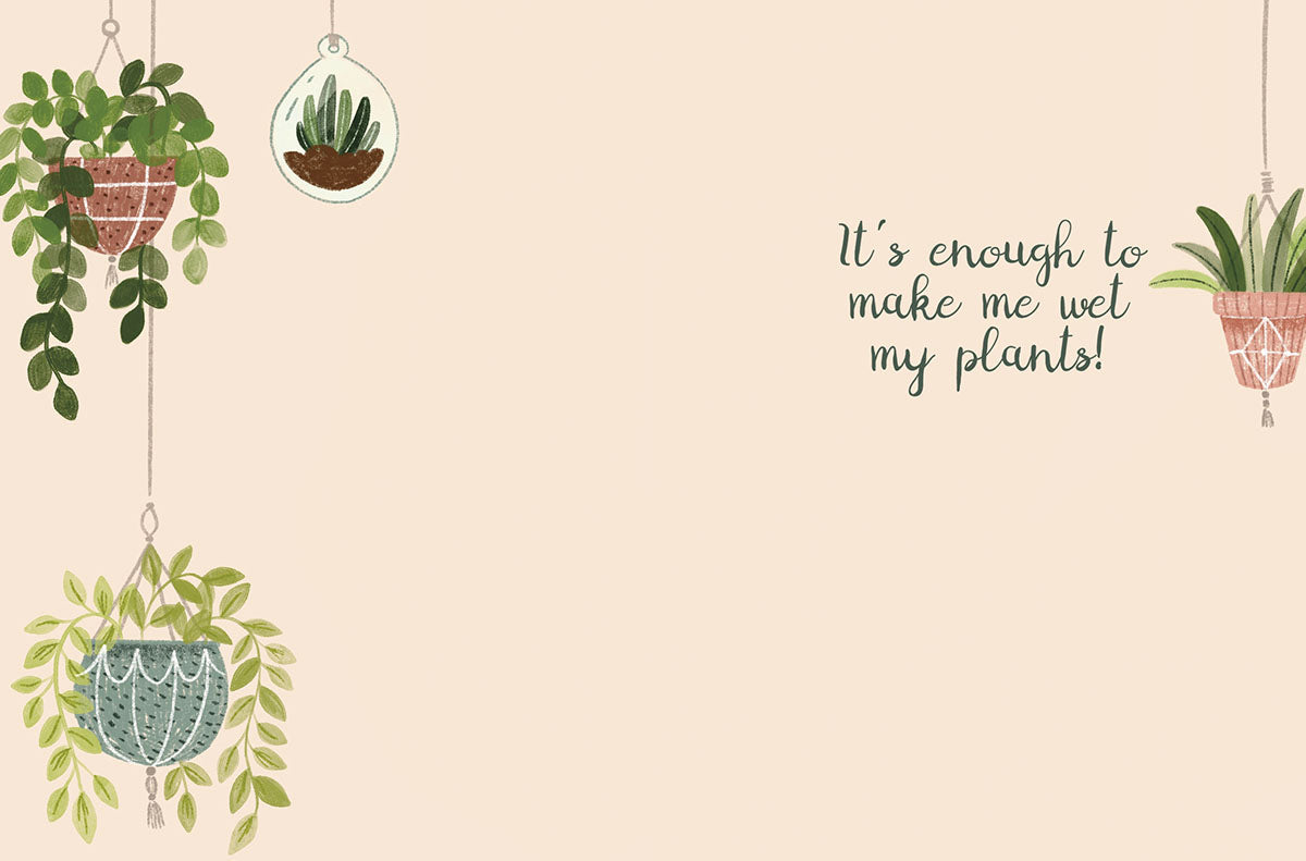 Inside of a funny plant-themed greeting card with green hanging plants on the left. The witty text 'It's enough to make me wet my plants!' is written on the right, for a lighthearted message to a buddy.