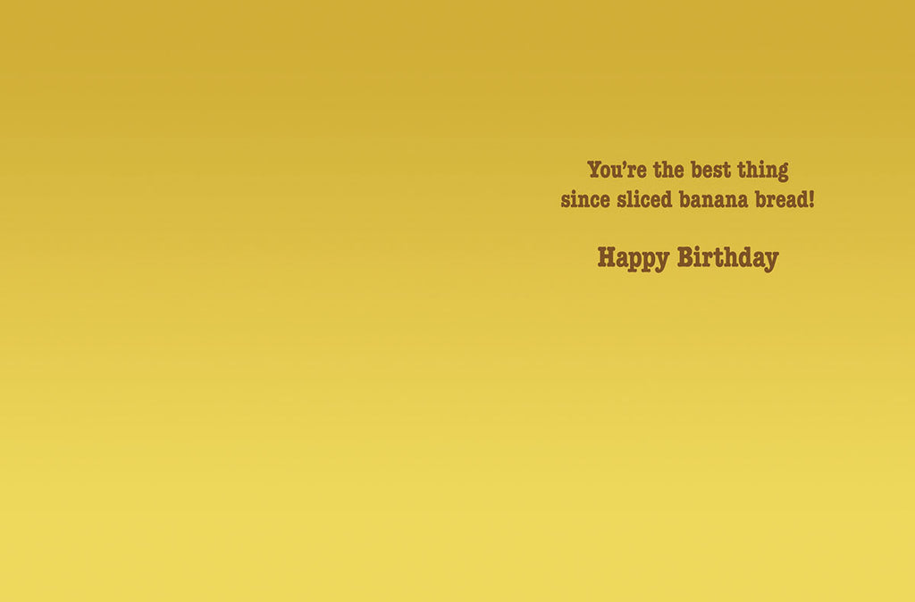 Inside of a funny banana-themed greeting card, displaying the heartfelt and humorous message 'You're the best thing since sliced banana bread! Happy Birthday' on a warm yellow background.