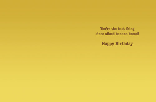Inside of a funny banana-themed greeting card, displaying the heartfelt and humorous message 'You're the best thing since sliced banana bread! Happy Birthday' on a warm yellow background.
