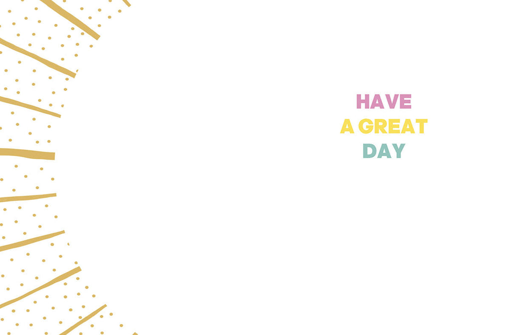 Inside of a cute birthday card for children, displaying 'HAVE A GREAT DAY' in colorful text against a white background with a gold sunburst border.