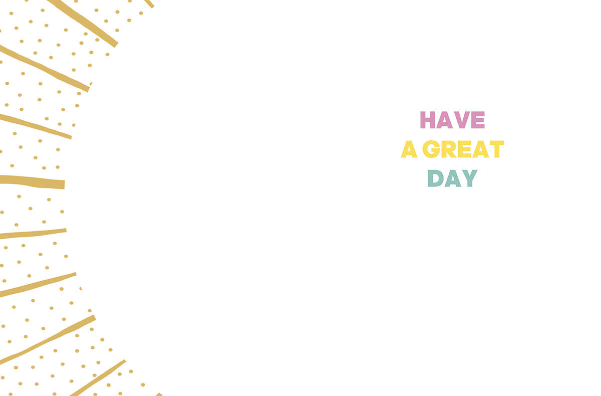 Inside of a cute birthday card for children, displaying 'HAVE A GREAT DAY' in colorful text against a white background with a gold sunburst border.