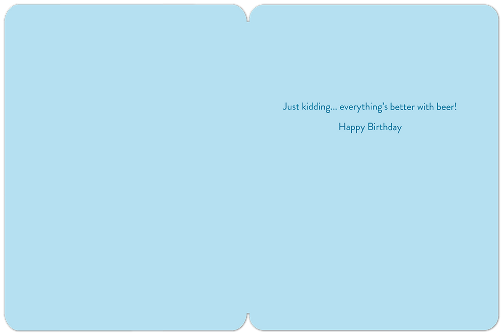 Inside view of a light blue funny greeting card, revealing dark blue text that reads 'Just kidding... everything's better with beer! Happy Birthday', ideal for a beer-loving recipient.
