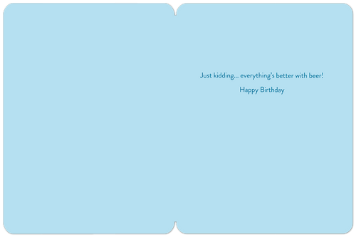 Inside view of a light blue funny greeting card, revealing dark blue text that reads 'Just kidding... everything's better with beer! Happy Birthday', ideal for a beer-loving recipient.