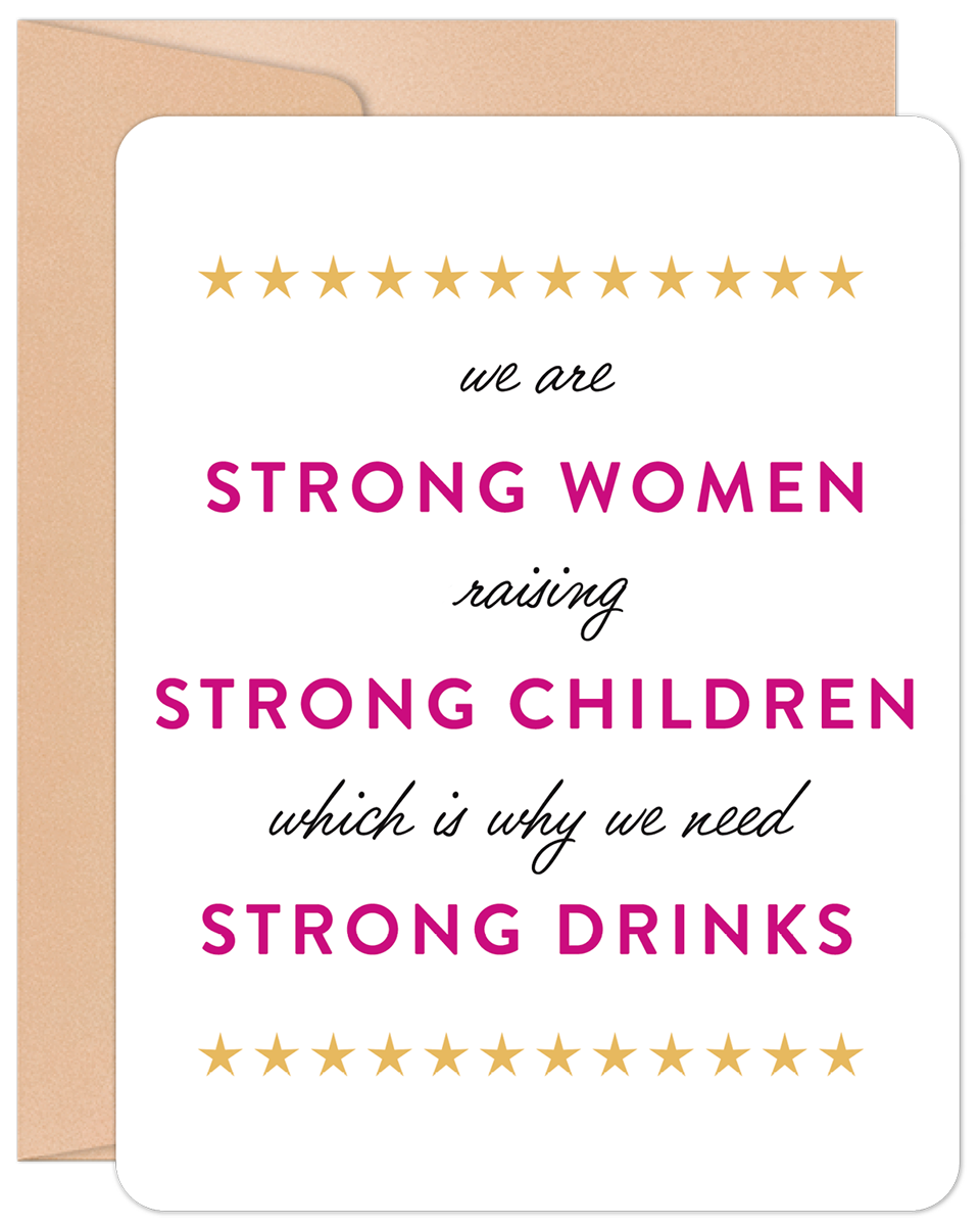 Front of a funny greeting card with gold stars and pink text: 'we are STRONG WOMEN raising STRONG CHILDREN which is why we need STRONG DRINKS'.