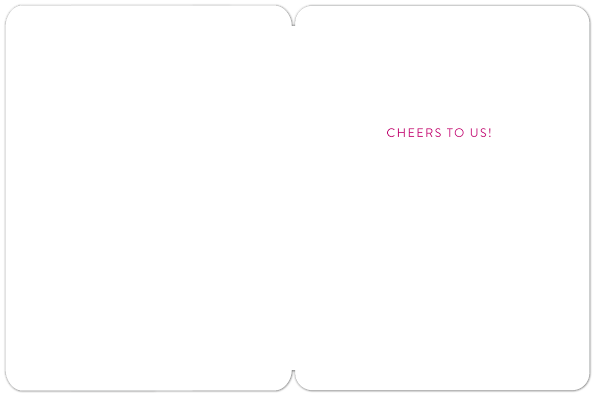 Inside of a humorous white greeting card for women, showing a blank interior with the pink text 'CHEERS TO US!' on the right side. Ideal for celebrating and supporting a female friend.
