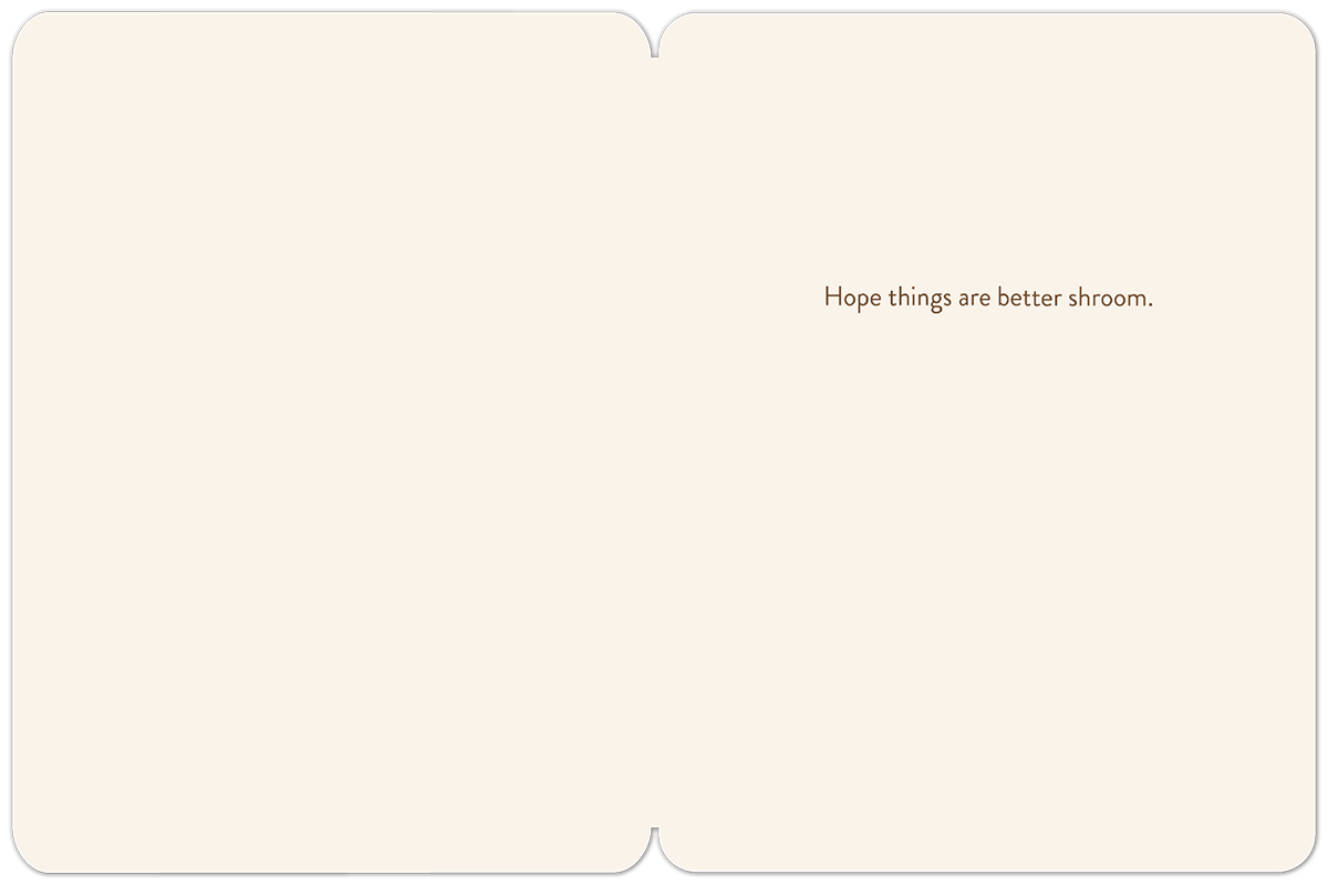 Inside of an encouragement card with the message 'Hope things are better shroom.' on an off-white background.