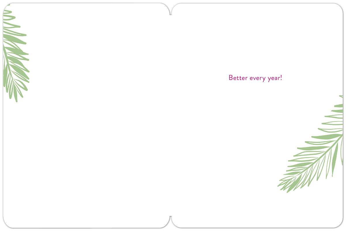 Inside view of an open greeting card with a white background. The right side features pink text 'Better every year!' and both bottom corners have green tropical leaf designs.