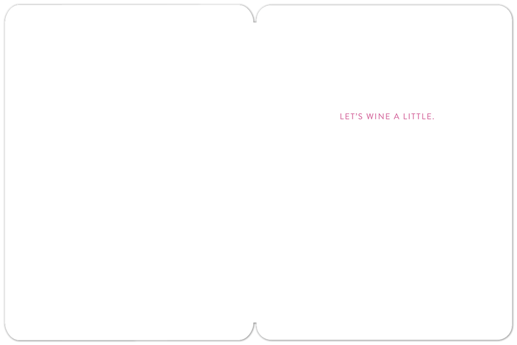Inside of a lighthearted greeting card with the message 'LET'S WINE A LITTLE.' Ideal for offering support and a bit of fun to a friend.