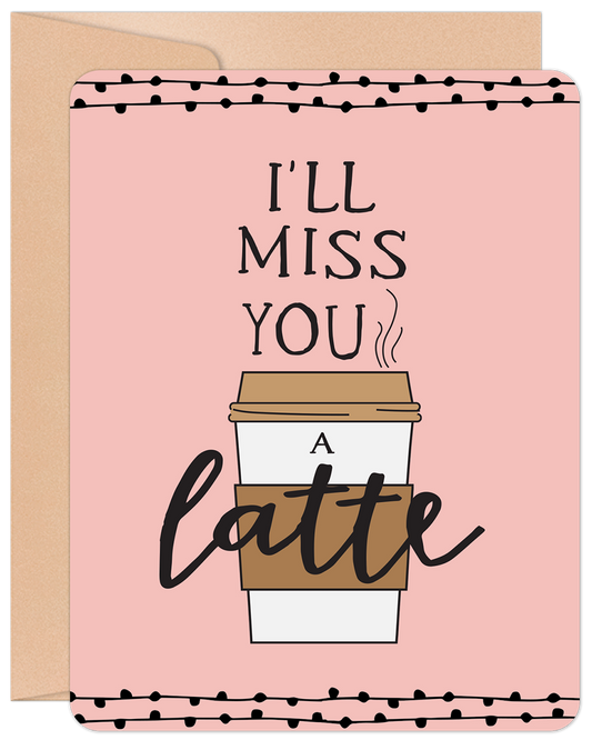 Front of a pink greeting card with "I'LL MISS YOU A latte" text and a coffee cup illustration, framed by a dotted border.