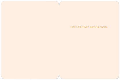 Inside of a new home greeting card with a light pink background and the orange text 'HERE'S TO NEVER MOVING AGAIN.'