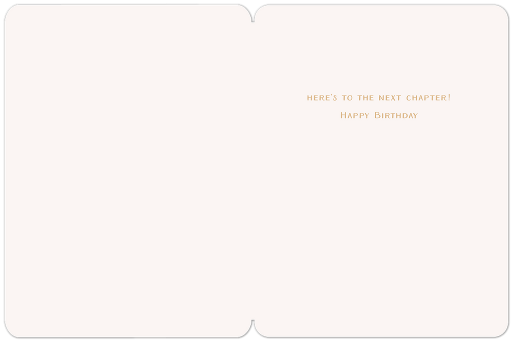 Inside of a cream-colored greeting card displaying the elegant gold text: "HERE'S TO THE NEXT CHAPTER! HAPPY BIRTHDAY" in the center.