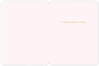 Open greeting card interior with 'IT TAKES AS LONG AS IT TAKES.' in orange text, centered on a light background.