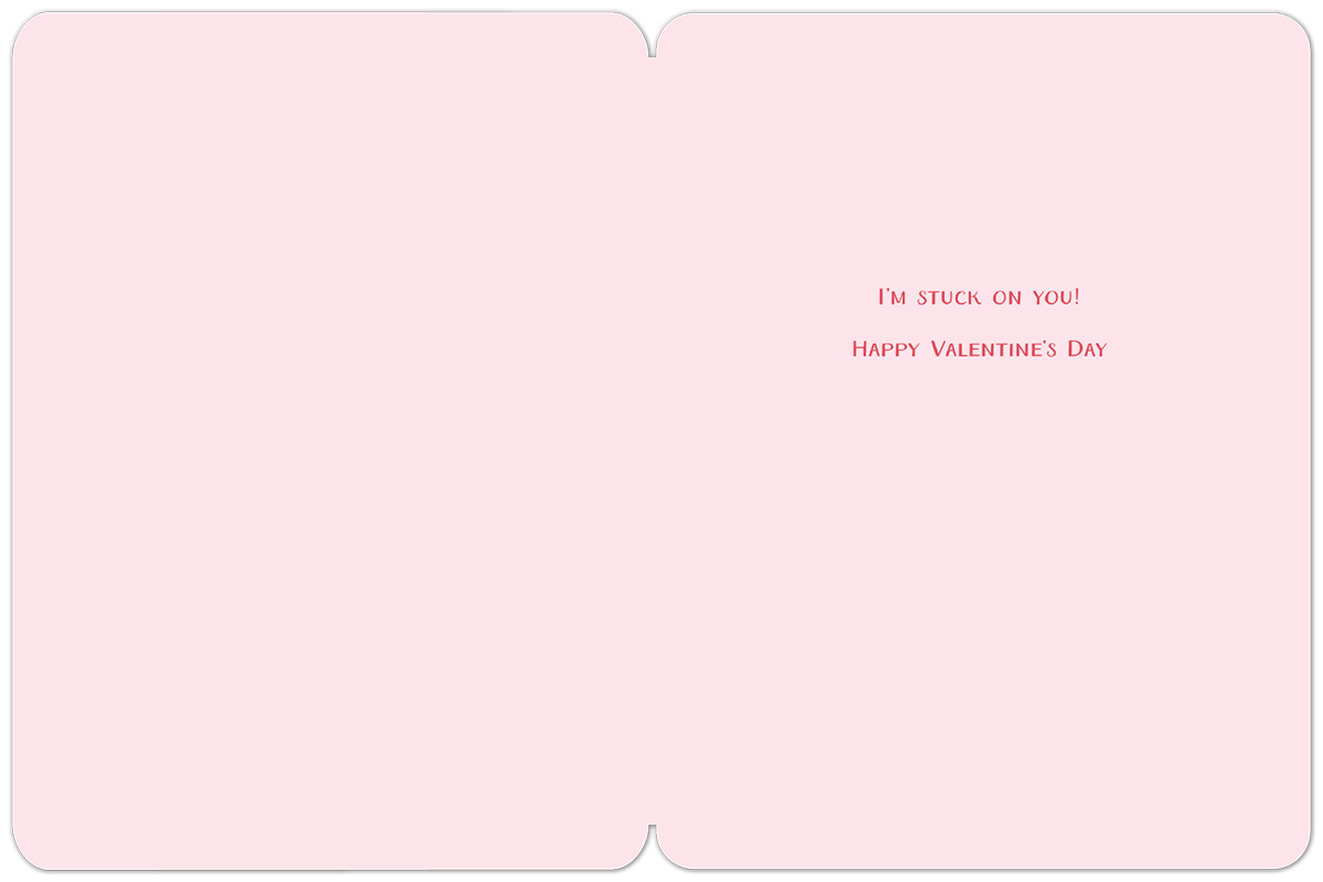 Inside view of a Valentine's Day greeting card. The interior is a pale pink color with two short red text messages centered on the right panel. The top line reads 'I'M STUCK ON YOU!' in a playful capital letter font, and the bottom line reads 'HAPPY VALENTINE'S DAY' in a slightly smaller capital letter font, conveying a sweet and punny message for the recipient.