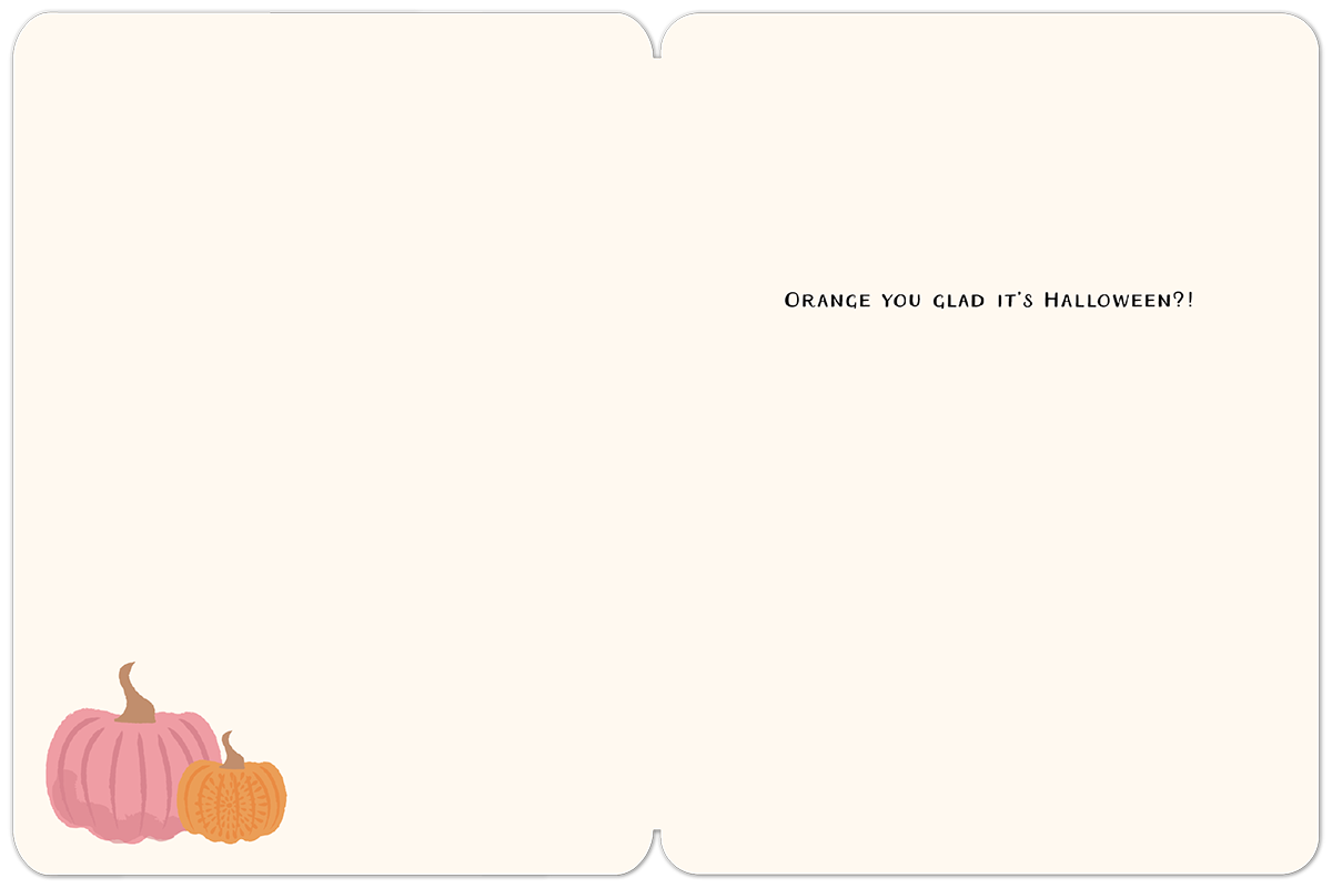Inside of a cute Halloween card with the pun 'ORANGE YOU GLAD IT'S HALLOWEEN?!' and small pink and orange pumpkins.