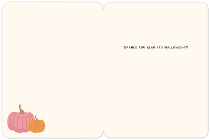 Inside of a cute Halloween card with the pun 'ORANGE YOU GLAD IT'S HALLOWEEN?!' and small pink and orange pumpkins.