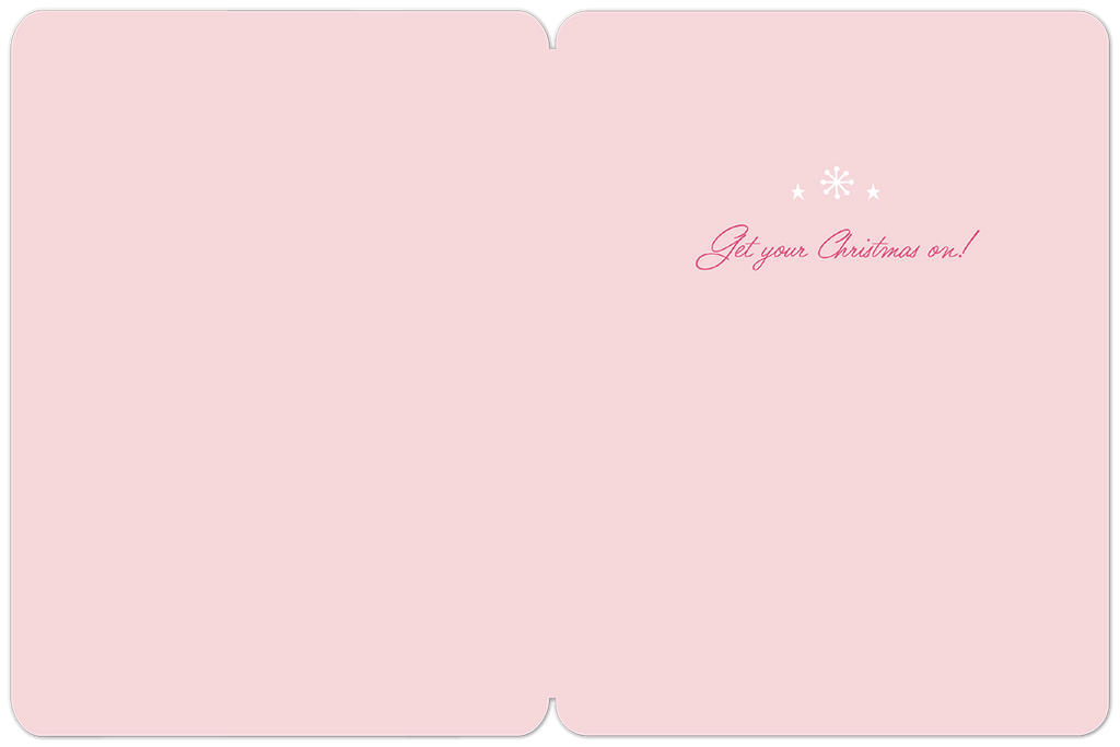Inside view of a pink holiday greeting card with 'Get your Christmas on!' message and small snowflake accents.