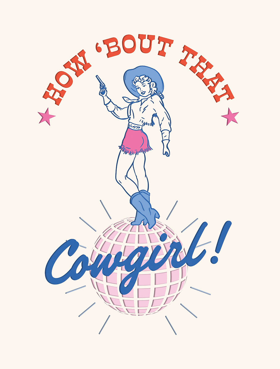 Front of a retro-style greeting card featuring a sassy cowgirl in a blue hat, blue boots, and pink fringed skirt, balancing on a sparkling pink disco ball. The text 'HOW 'BOUT THAT COWGIRL!' is boldly displayed above, celebrating a vibrant spirit.