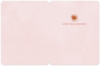 Inside of a romantic greeting card, light pink with a single watercolor pink flower and the handwritten red text 'LOVE YOU A BUNCH!' on the right side.
