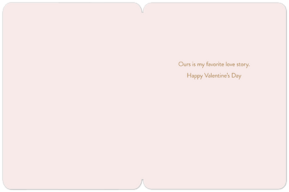 Inside of 'Be Mine' Valentine's Day card with the heartfelt message 'Ours is my favorite love story. Happy Valentine's Day' in brown script.